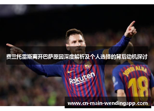 费兰托雷斯离开巴萨原因深度解析及个人选择的背后动机探讨