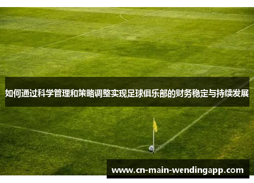 如何通过科学管理和策略调整实现足球俱乐部的财务稳定与持续发展