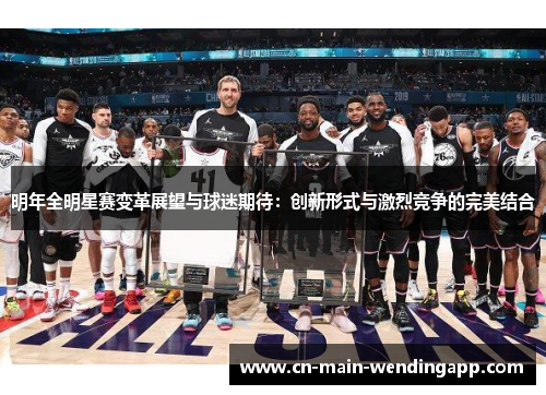 明年全明星赛变革展望与球迷期待：创新形式与激烈竞争的完美结合