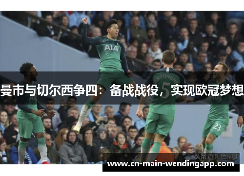 曼市与切尔西争四：备战战役，实现欧冠梦想