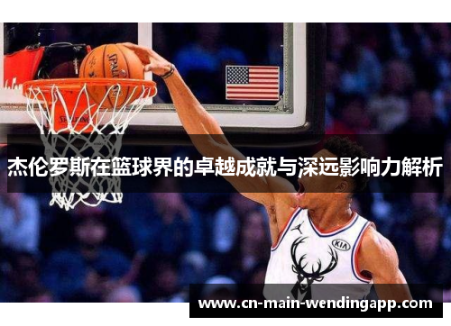 杰伦罗斯在篮球界的卓越成就与深远影响力解析