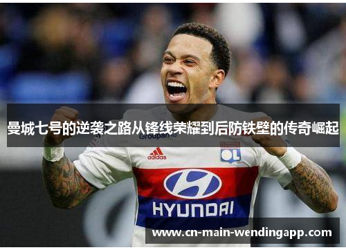 曼城七号的逆袭之路从锋线荣耀到后防铁壁的传奇崛起