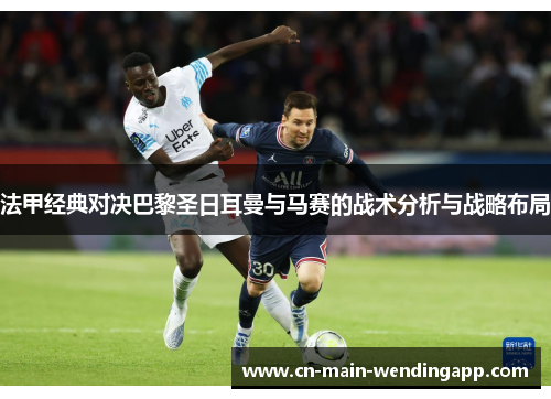 法甲经典对决巴黎圣日耳曼与马赛的战术分析与战略布局