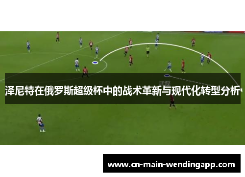 泽尼特在俄罗斯超级杯中的战术革新与现代化转型分析