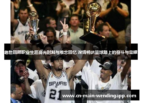 老詹回顾职业生涯高光时刻与难忘回忆 深情畅谈篮球路上的奋斗与荣耀