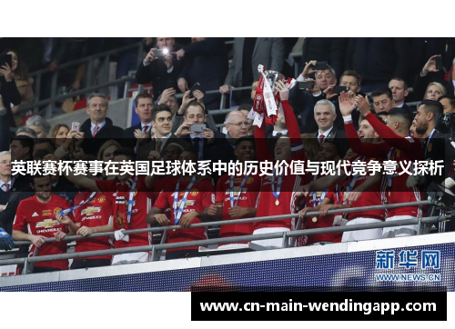英联赛杯赛事在英国足球体系中的历史价值与现代竞争意义探析