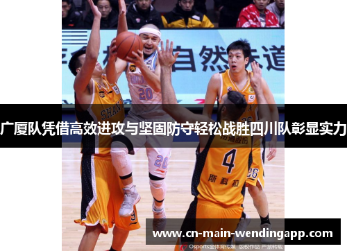 广厦队凭借高效进攻与坚固防守轻松战胜四川队彰显实力