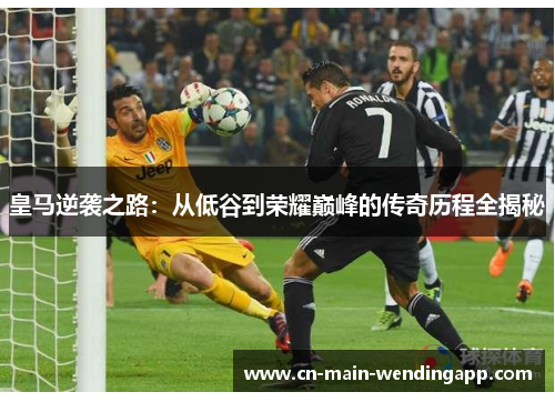 皇马逆袭之路:从低谷到荣耀巅峰的传奇历程全揭秘 皇马逆袭之路:从低谷到荣耀巅峰的传奇历程全揭秘