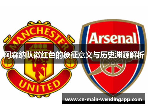 阿森纳队徽红色的象征意义与历史渊源解析